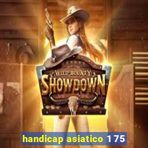 handicap asiatico 1 75